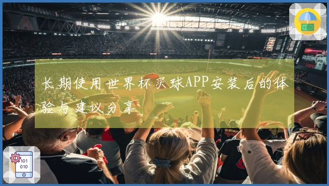 长期使用世界杯买球APP安装后的体验与建议分享