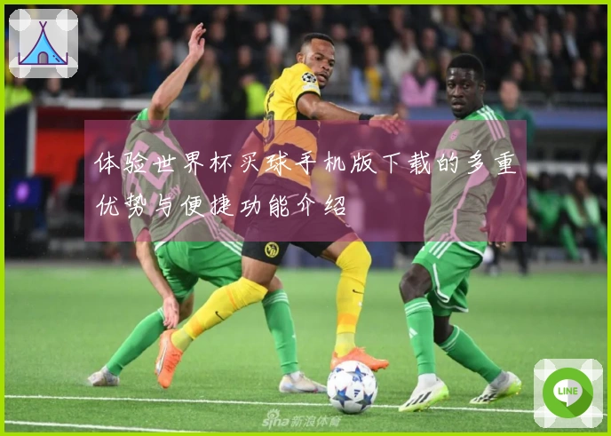 体验世界杯买球手机版下载的多重优势与便捷功能介绍